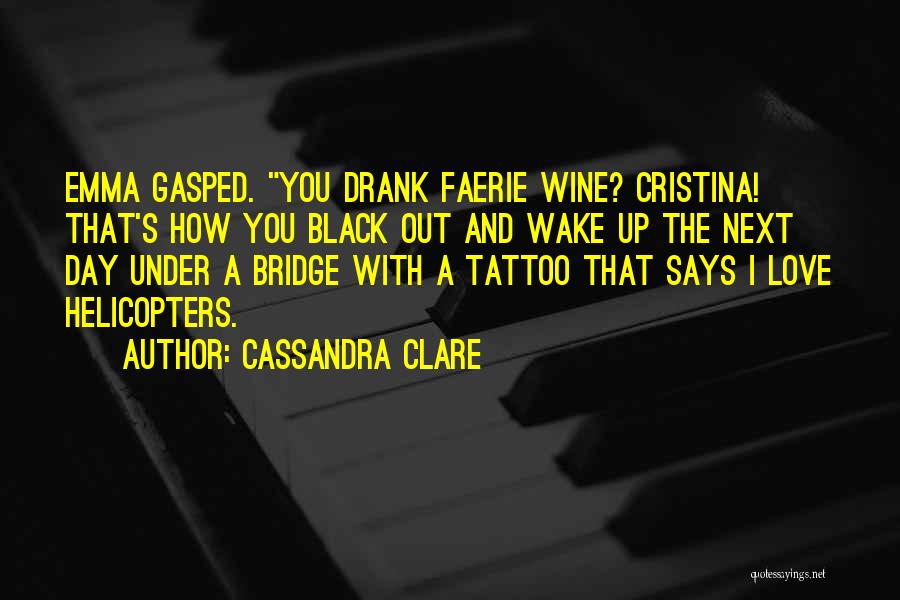 Cassandra Clare Quotes: Emma Gasped. You Drank Faerie Wine? Cristina! That's How You Black Out And Wake Up The Next Day Under A