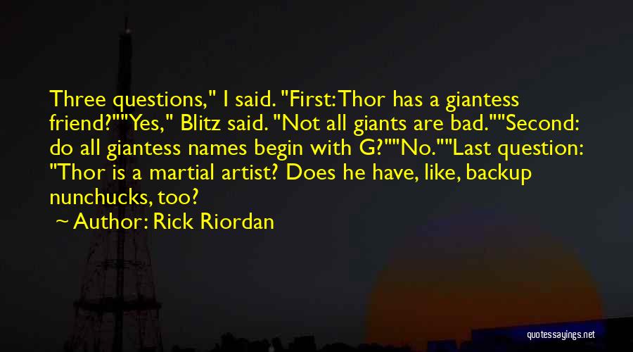 Rick Riordan Quotes: Three Questions, I Said. First: Thor Has A Giantess Friend?yes, Blitz Said. Not All Giants Are Bad.second: Do All Giantess