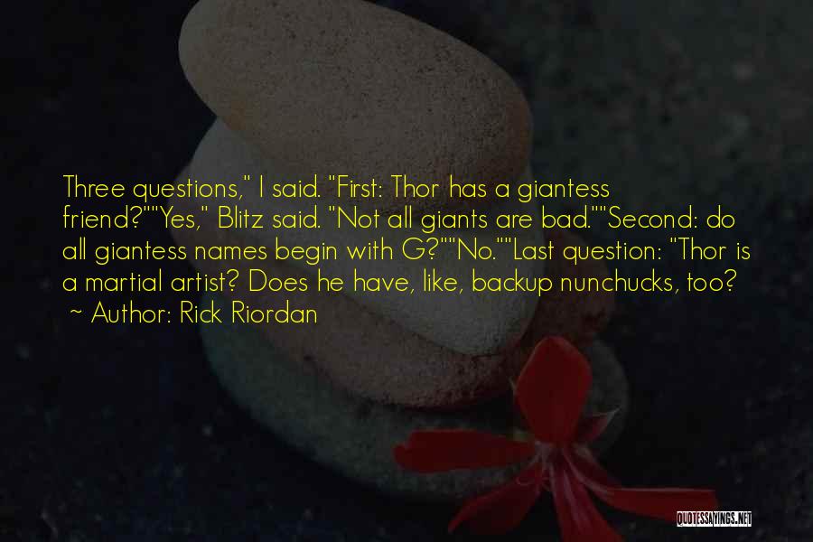 Rick Riordan Quotes: Three Questions, I Said. First: Thor Has A Giantess Friend?yes, Blitz Said. Not All Giants Are Bad.second: Do All Giantess