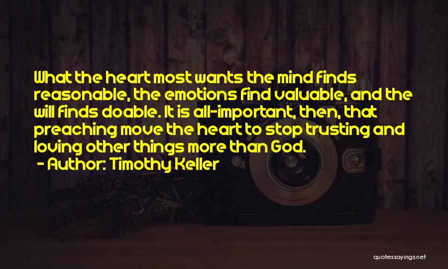 Timothy Keller Quotes: What The Heart Most Wants The Mind Finds Reasonable, The Emotions Find Valuable, And The Will Finds Doable. It Is