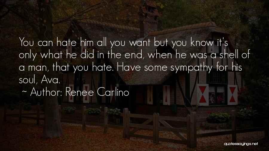 Renee Carlino Quotes: You Can Hate Him All You Want But You Know It's Only What He Did In The End, When He