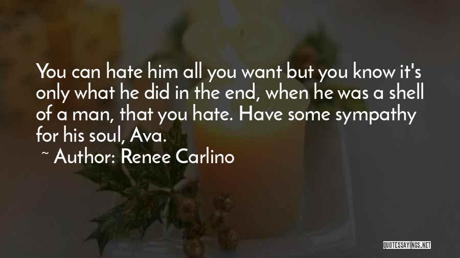 Renee Carlino Quotes: You Can Hate Him All You Want But You Know It's Only What He Did In The End, When He