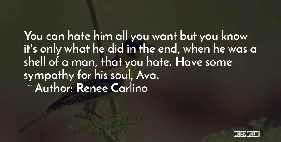 Renee Carlino Quotes: You Can Hate Him All You Want But You Know It's Only What He Did In The End, When He