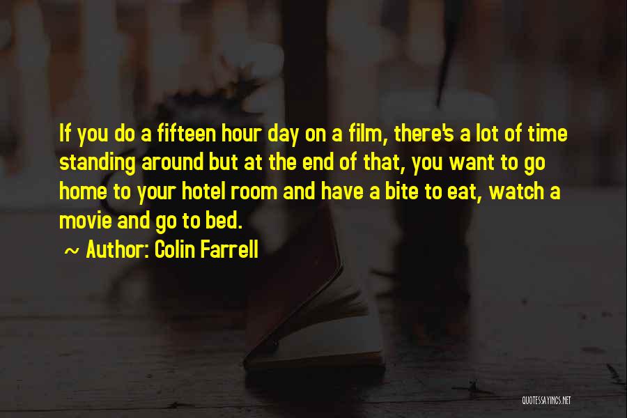 Colin Farrell Quotes: If You Do A Fifteen Hour Day On A Film, There's A Lot Of Time Standing Around But At The