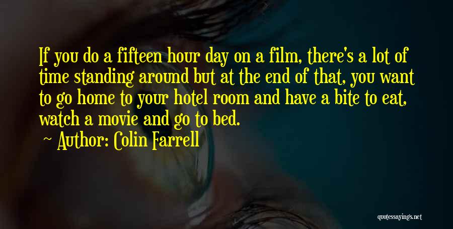 Colin Farrell Quotes: If You Do A Fifteen Hour Day On A Film, There's A Lot Of Time Standing Around But At The