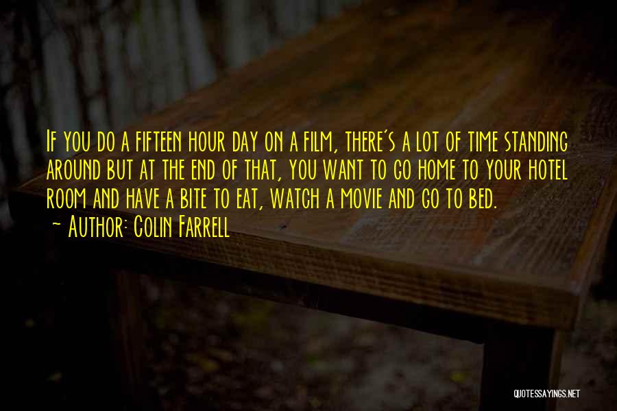 Colin Farrell Quotes: If You Do A Fifteen Hour Day On A Film, There's A Lot Of Time Standing Around But At The