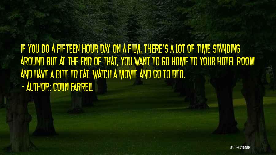 Colin Farrell Quotes: If You Do A Fifteen Hour Day On A Film, There's A Lot Of Time Standing Around But At The