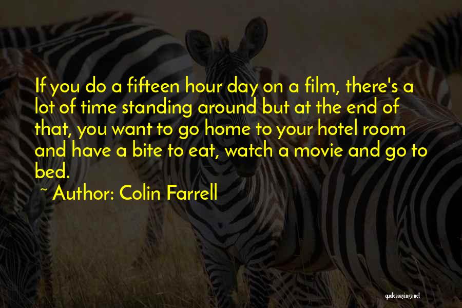 Colin Farrell Quotes: If You Do A Fifteen Hour Day On A Film, There's A Lot Of Time Standing Around But At The