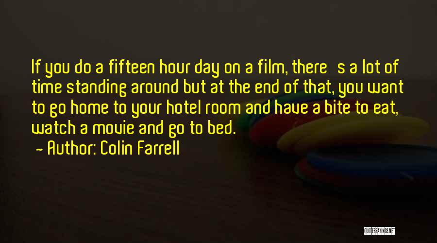 Colin Farrell Quotes: If You Do A Fifteen Hour Day On A Film, There's A Lot Of Time Standing Around But At The