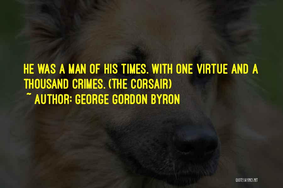 George Gordon Byron Quotes: He Was A Man Of His Times. With One Virtue And A Thousand Crimes. (the Corsair)