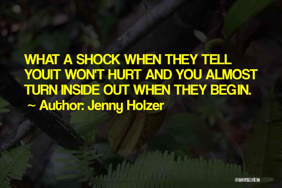 Jenny Holzer Quotes: What A Shock When They Tell Youit Won't Hurt And You Almost Turn Inside Out When They Begin.
