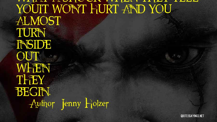 Jenny Holzer Quotes: What A Shock When They Tell Youit Won't Hurt And You Almost Turn Inside Out When They Begin.