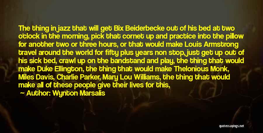 Wynton Marsalis Quotes: The Thing In Jazz That Will Get Bix Beiderbecke Out Of His Bed At Two O'clock In The Morning, Pick