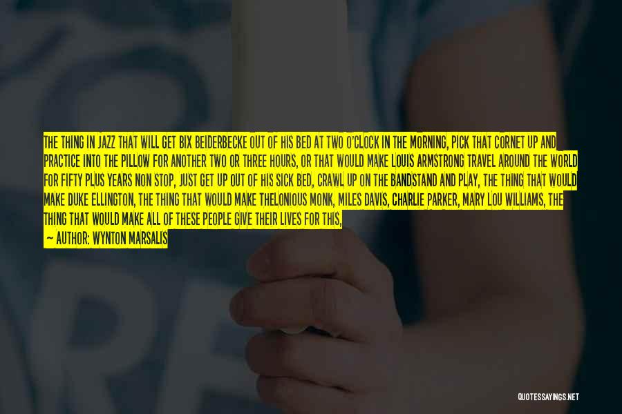 Wynton Marsalis Quotes: The Thing In Jazz That Will Get Bix Beiderbecke Out Of His Bed At Two O'clock In The Morning, Pick