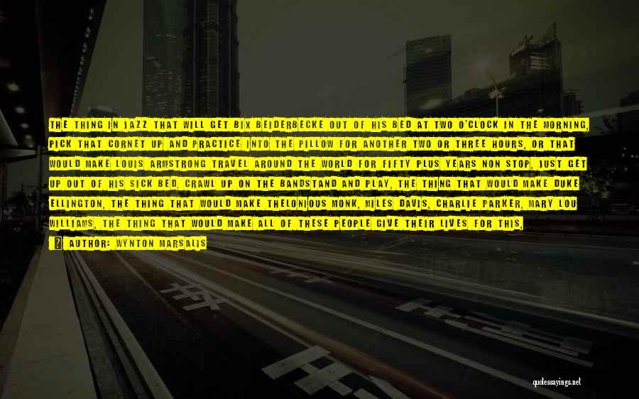 Wynton Marsalis Quotes: The Thing In Jazz That Will Get Bix Beiderbecke Out Of His Bed At Two O'clock In The Morning, Pick