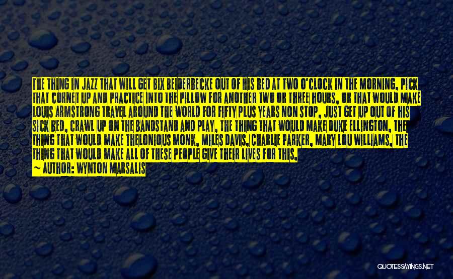 Wynton Marsalis Quotes: The Thing In Jazz That Will Get Bix Beiderbecke Out Of His Bed At Two O'clock In The Morning, Pick
