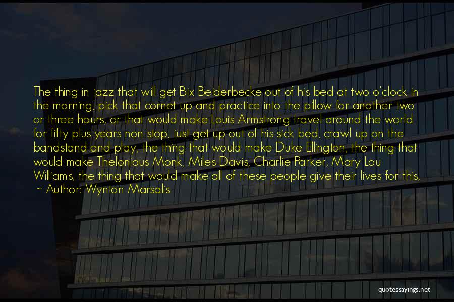 Wynton Marsalis Quotes: The Thing In Jazz That Will Get Bix Beiderbecke Out Of His Bed At Two O'clock In The Morning, Pick