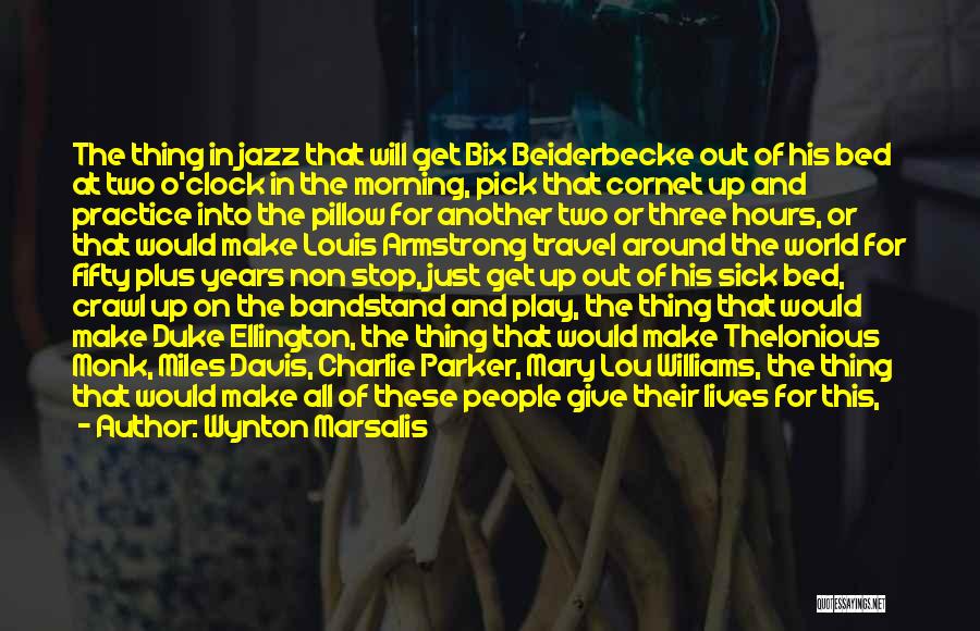 Wynton Marsalis Quotes: The Thing In Jazz That Will Get Bix Beiderbecke Out Of His Bed At Two O'clock In The Morning, Pick