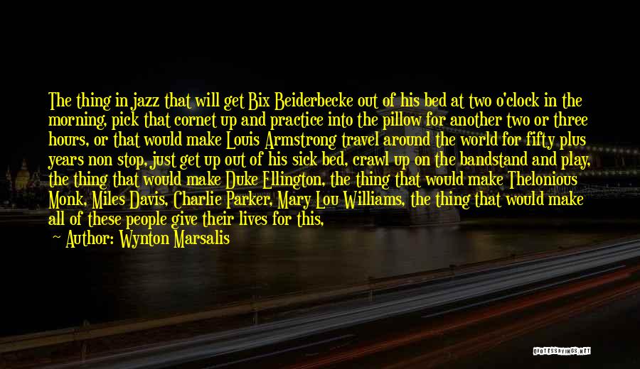 Wynton Marsalis Quotes: The Thing In Jazz That Will Get Bix Beiderbecke Out Of His Bed At Two O'clock In The Morning, Pick