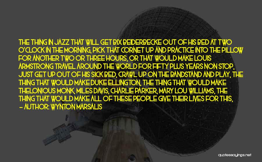 Wynton Marsalis Quotes: The Thing In Jazz That Will Get Bix Beiderbecke Out Of His Bed At Two O'clock In The Morning, Pick