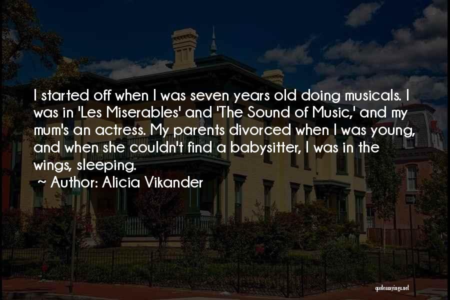 Alicia Vikander Quotes: I Started Off When I Was Seven Years Old Doing Musicals. I Was In 'les Miserables' And 'the Sound Of