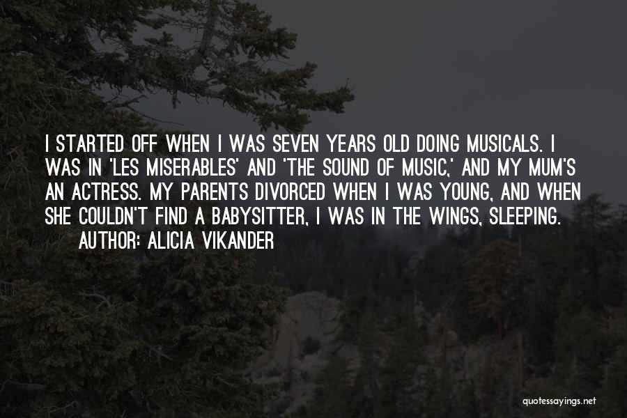 Alicia Vikander Quotes: I Started Off When I Was Seven Years Old Doing Musicals. I Was In 'les Miserables' And 'the Sound Of