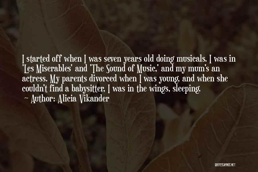 Alicia Vikander Quotes: I Started Off When I Was Seven Years Old Doing Musicals. I Was In 'les Miserables' And 'the Sound Of