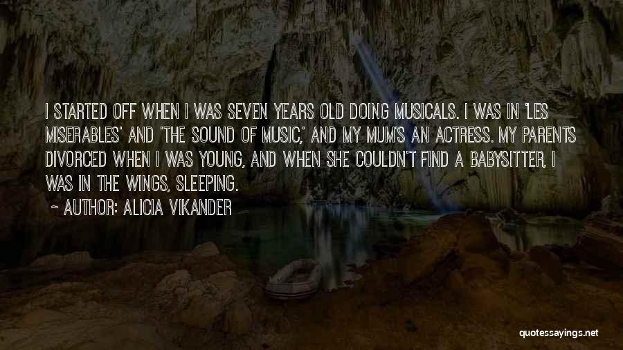 Alicia Vikander Quotes: I Started Off When I Was Seven Years Old Doing Musicals. I Was In 'les Miserables' And 'the Sound Of