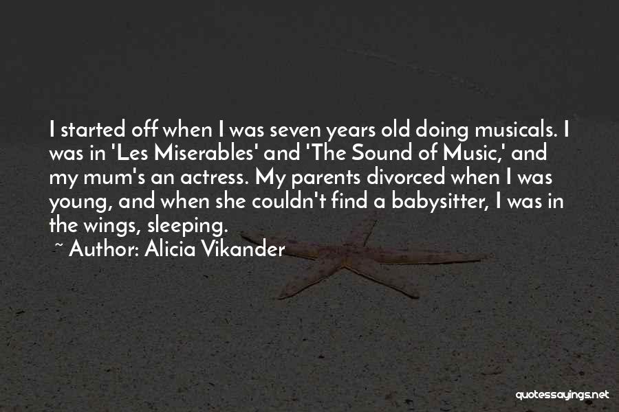 Alicia Vikander Quotes: I Started Off When I Was Seven Years Old Doing Musicals. I Was In 'les Miserables' And 'the Sound Of