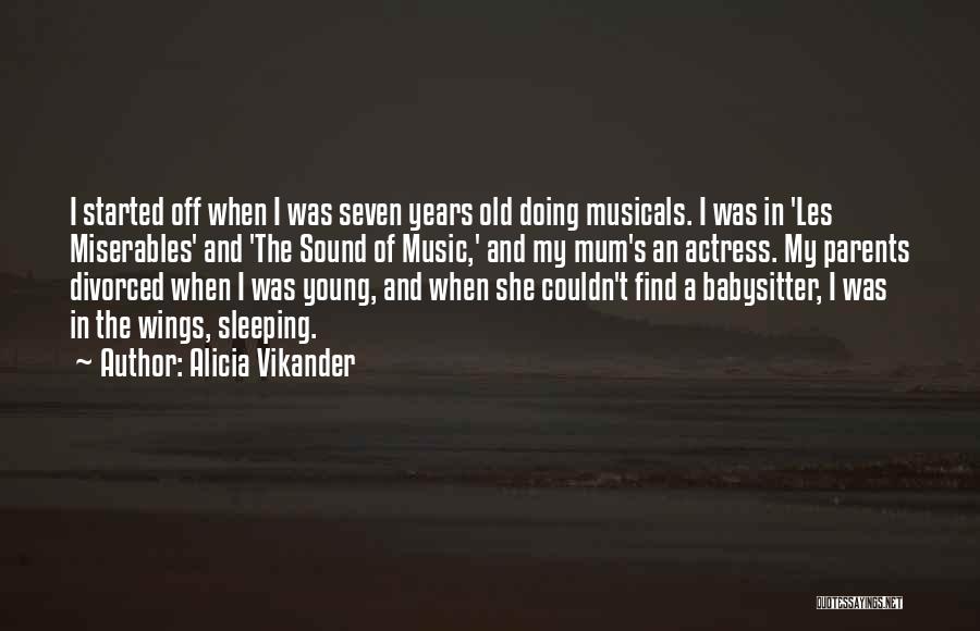 Alicia Vikander Quotes: I Started Off When I Was Seven Years Old Doing Musicals. I Was In 'les Miserables' And 'the Sound Of