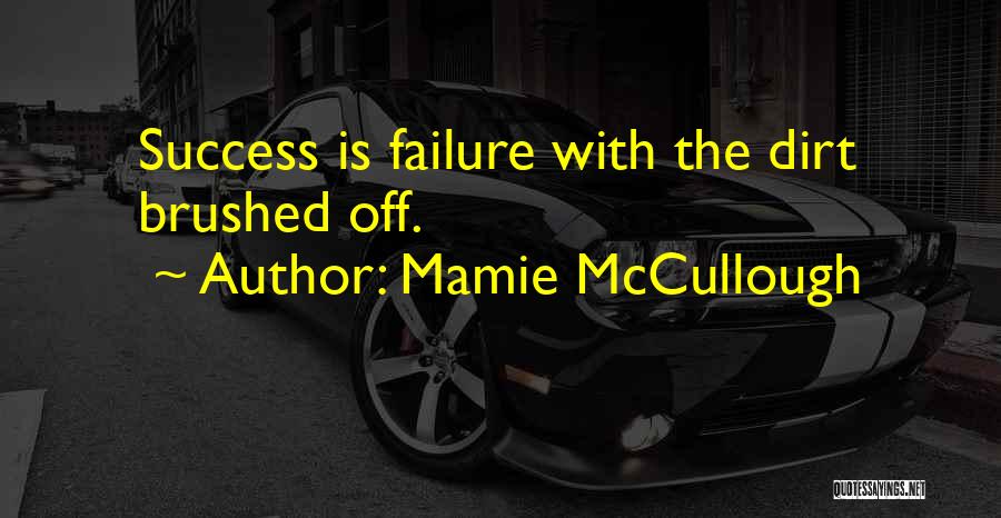 Mamie McCullough Quotes: Success Is Failure With The Dirt Brushed Off.