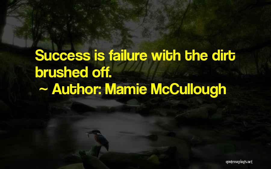 Mamie McCullough Quotes: Success Is Failure With The Dirt Brushed Off.
