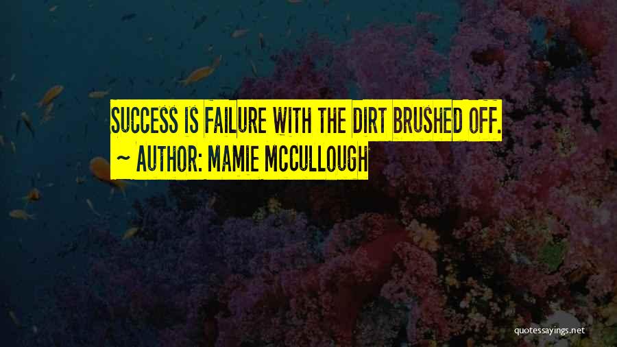 Mamie McCullough Quotes: Success Is Failure With The Dirt Brushed Off.