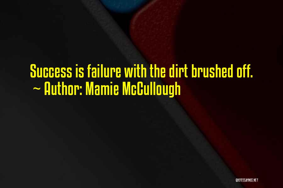 Mamie McCullough Quotes: Success Is Failure With The Dirt Brushed Off.
