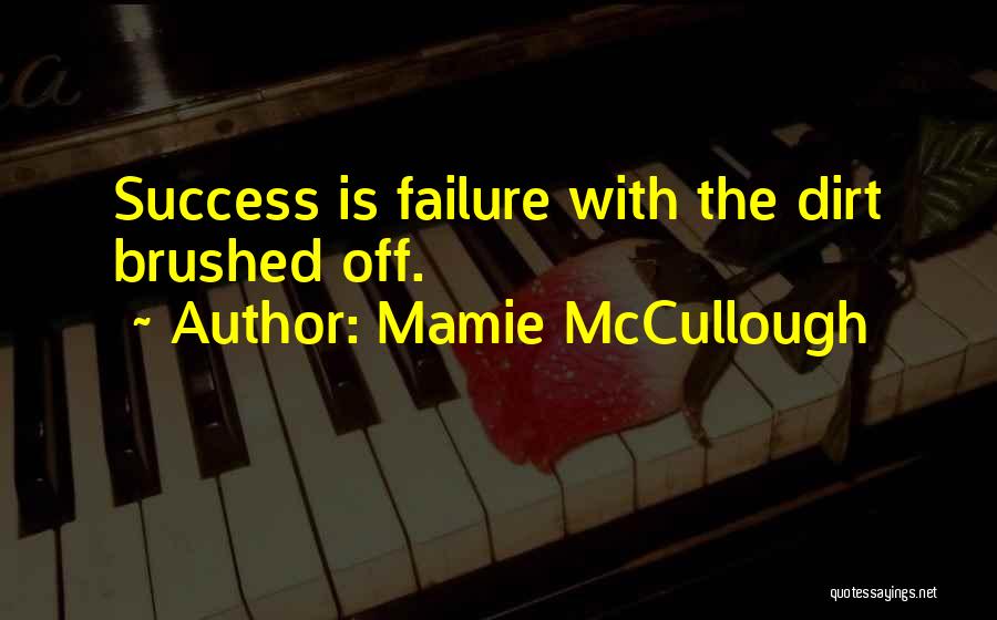 Mamie McCullough Quotes: Success Is Failure With The Dirt Brushed Off.