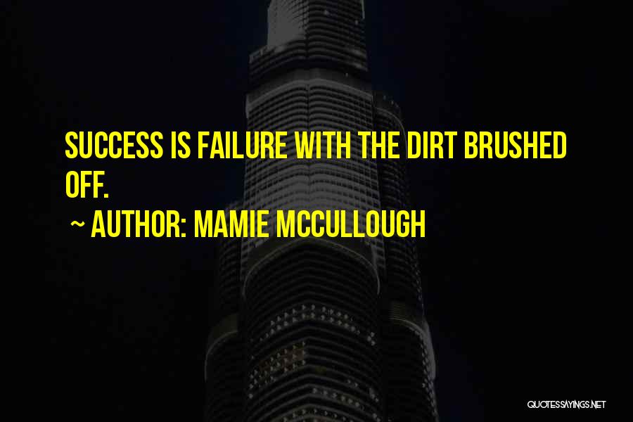 Mamie McCullough Quotes: Success Is Failure With The Dirt Brushed Off.