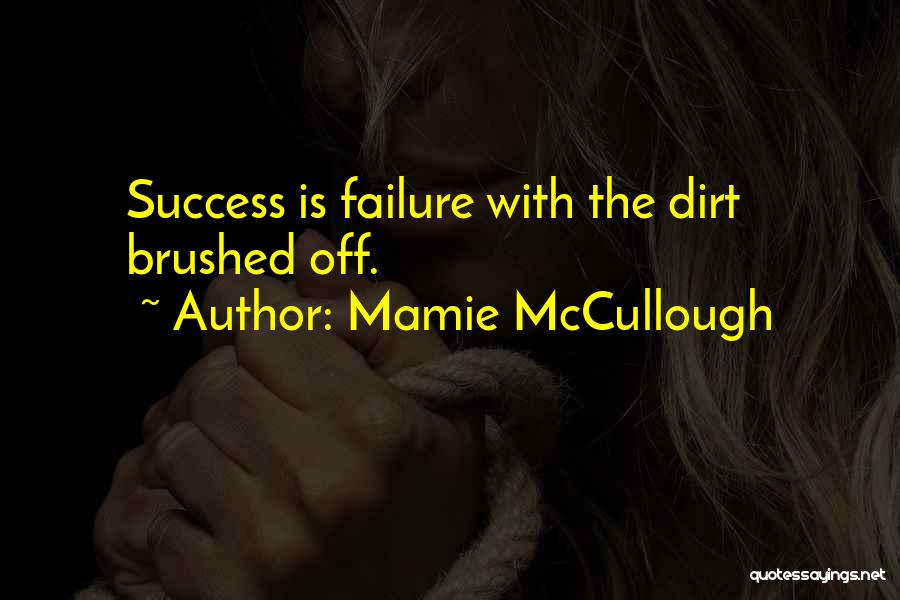 Mamie McCullough Quotes: Success Is Failure With The Dirt Brushed Off.