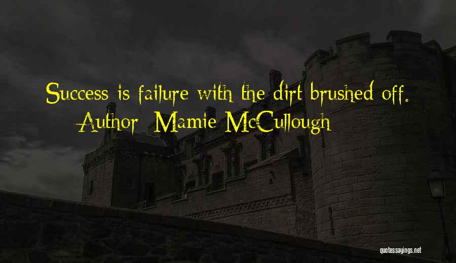 Mamie McCullough Quotes: Success Is Failure With The Dirt Brushed Off.