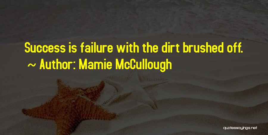 Mamie McCullough Quotes: Success Is Failure With The Dirt Brushed Off.