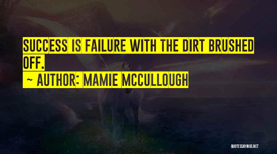 Mamie McCullough Quotes: Success Is Failure With The Dirt Brushed Off.