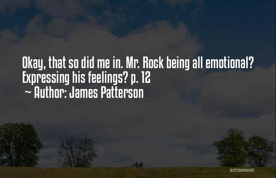 James Patterson Quotes: Okay, That So Did Me In. Mr. Rock Being All Emotional? Expressing His Feelings? P. 12
