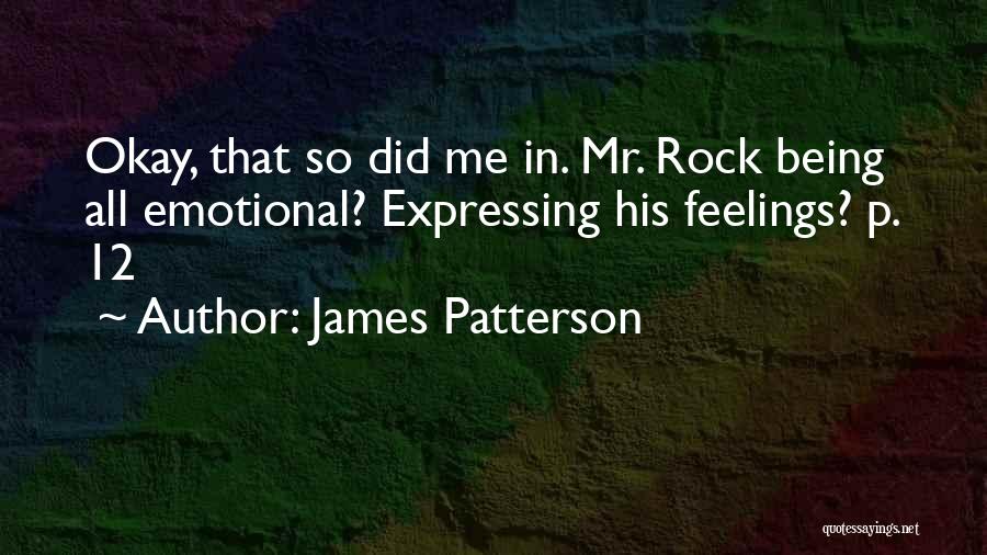 James Patterson Quotes: Okay, That So Did Me In. Mr. Rock Being All Emotional? Expressing His Feelings? P. 12