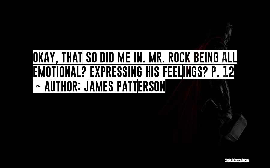 James Patterson Quotes: Okay, That So Did Me In. Mr. Rock Being All Emotional? Expressing His Feelings? P. 12