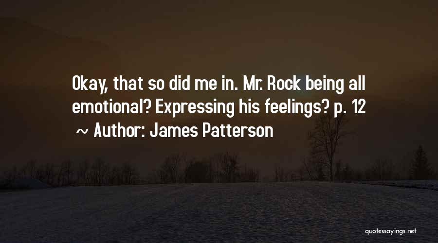 James Patterson Quotes: Okay, That So Did Me In. Mr. Rock Being All Emotional? Expressing His Feelings? P. 12