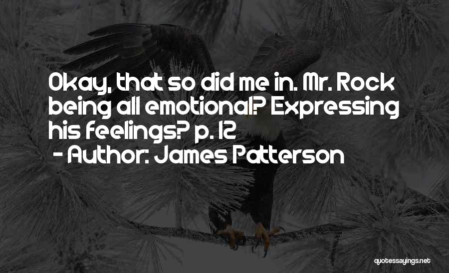 James Patterson Quotes: Okay, That So Did Me In. Mr. Rock Being All Emotional? Expressing His Feelings? P. 12
