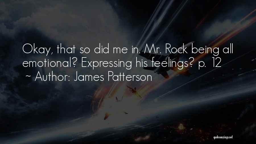 James Patterson Quotes: Okay, That So Did Me In. Mr. Rock Being All Emotional? Expressing His Feelings? P. 12