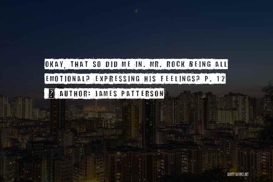 James Patterson Quotes: Okay, That So Did Me In. Mr. Rock Being All Emotional? Expressing His Feelings? P. 12