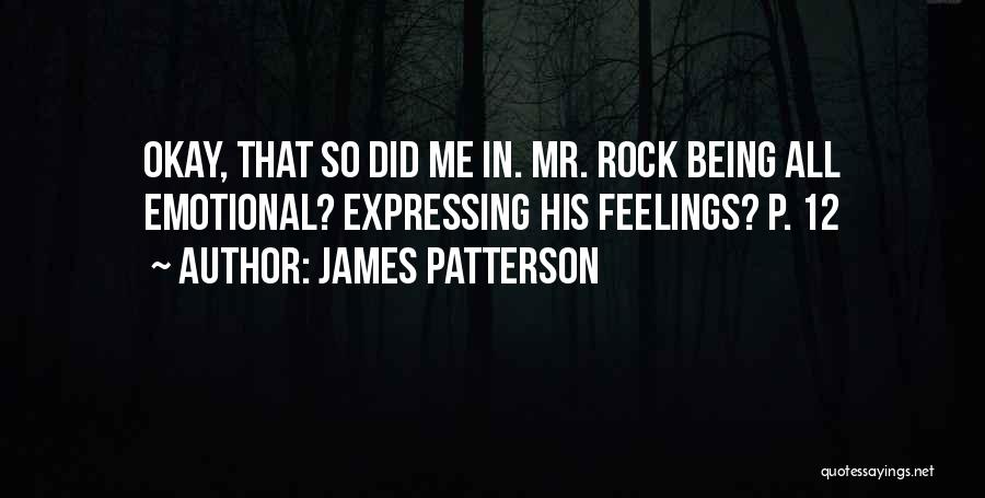 James Patterson Quotes: Okay, That So Did Me In. Mr. Rock Being All Emotional? Expressing His Feelings? P. 12