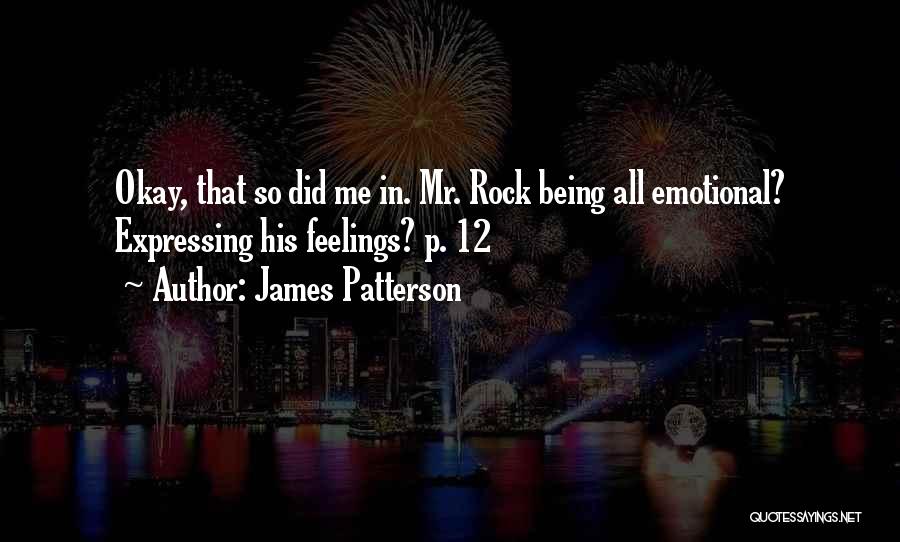 James Patterson Quotes: Okay, That So Did Me In. Mr. Rock Being All Emotional? Expressing His Feelings? P. 12
