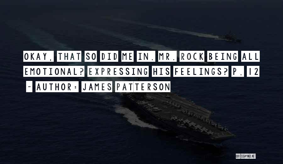 James Patterson Quotes: Okay, That So Did Me In. Mr. Rock Being All Emotional? Expressing His Feelings? P. 12